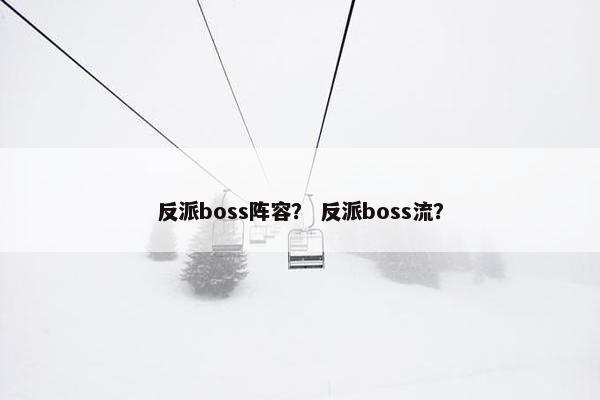 反派boss阵容？ 反派boss流？