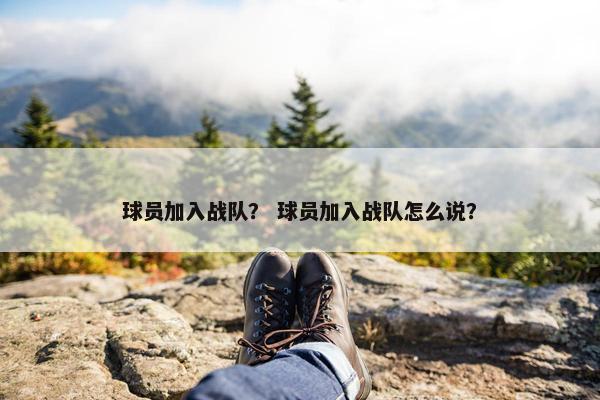 球员加入战队？ 球员加入战队怎么说？
