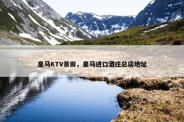 皇马KTV景田，皇马进口酒庄总店地址