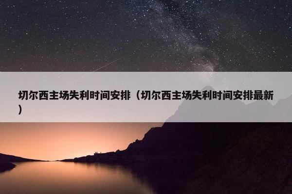 切尔西主场失利时间安排（切尔西主场失利时间安排最新）