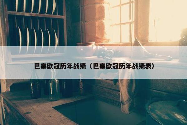 巴塞欧冠历年战绩（巴塞欧冠历年战绩表）