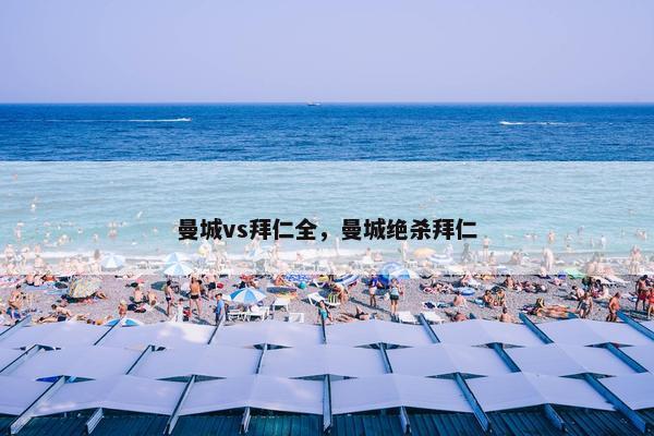 曼城vs拜仁全，曼城绝杀拜仁