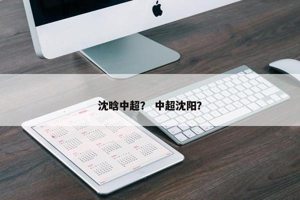沈晗中超？ 中超沈阳？
