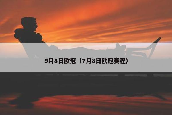 9月8日欧冠（7月8日欧冠赛程）