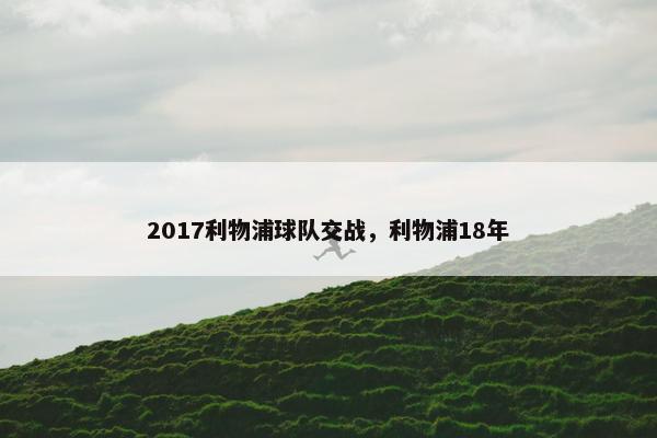 2017利物浦球队交战，利物浦18年