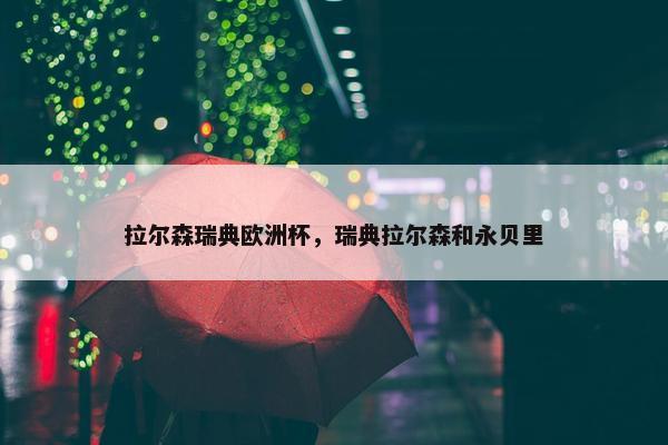 拉尔森瑞典欧洲杯，瑞典拉尔森和永贝里