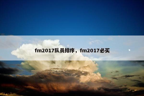 fm2017队员排序，fm2017必买