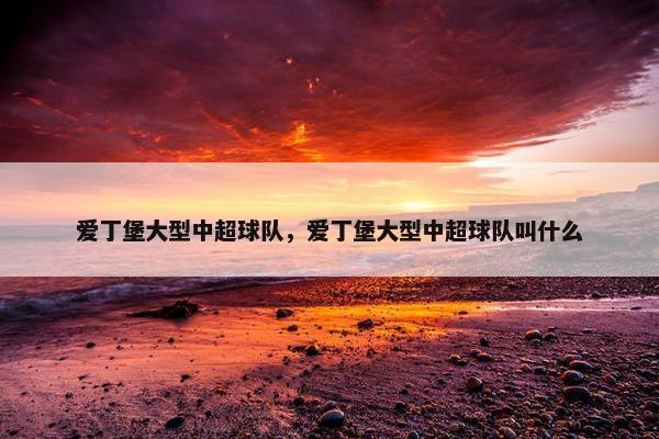 爱丁堡大型中超球队，爱丁堡大型中超球队叫什么