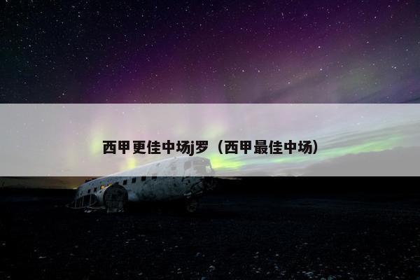 西甲更佳中场j罗（西甲最佳中场）