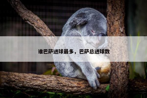 谁巴萨进球最多，巴萨总进球数