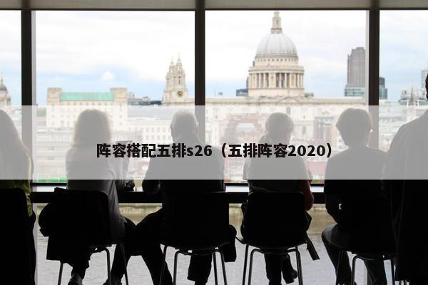 阵容搭配五排s26（五排阵容2020）