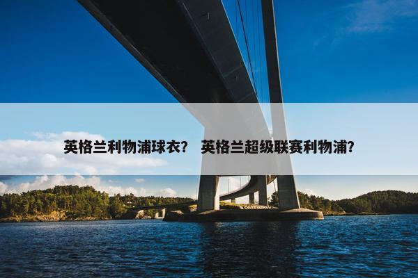 英格兰利物浦球衣？ 英格兰超级联赛利物浦？