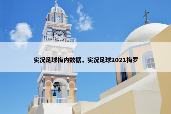 实况足球梅内数据，实况足球2021梅罗