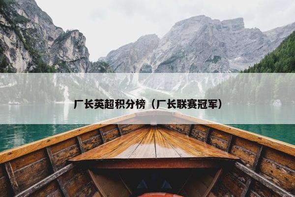 厂长英超积分榜（厂长联赛冠军）
