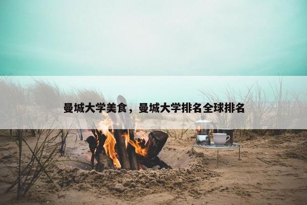 曼城大学美食，曼城大学排名全球排名
