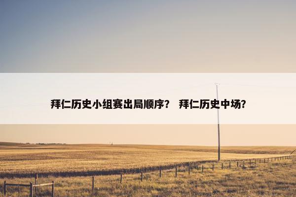 拜仁历史小组赛出局顺序？ 拜仁历史中场？