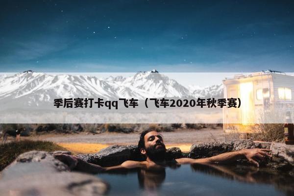 季后赛打卡qq飞车（飞车2020年秋季赛）