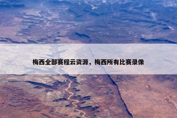 梅西全部赛程云资源，梅西所有比赛录像