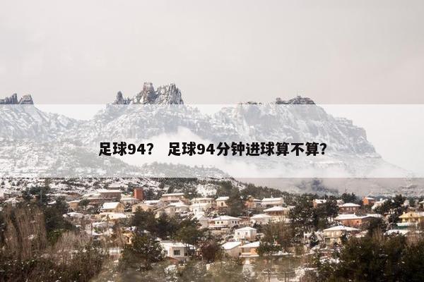 足球94？ 足球94分钟进球算不算？
