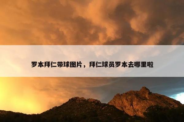罗本拜仁带球图片，拜仁球员罗本去哪里啦