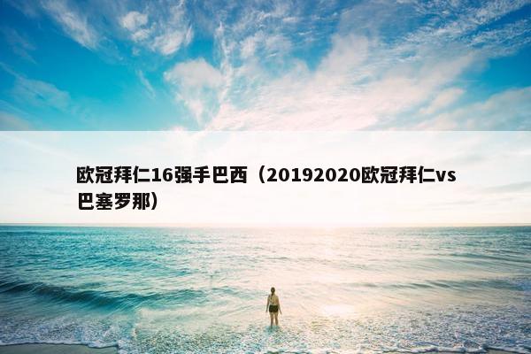 欧冠拜仁16强手巴西（20192020欧冠拜仁vs巴塞罗那）