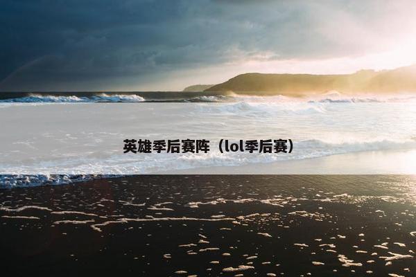 英雄季后赛阵（lol季后赛）