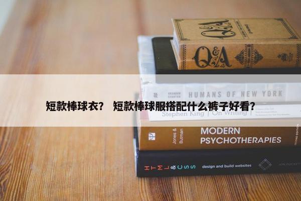 短款棒球衣？ 短款棒球服搭配什么裤子好看？