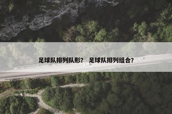 足球队排列队形？ 足球队排列组合？