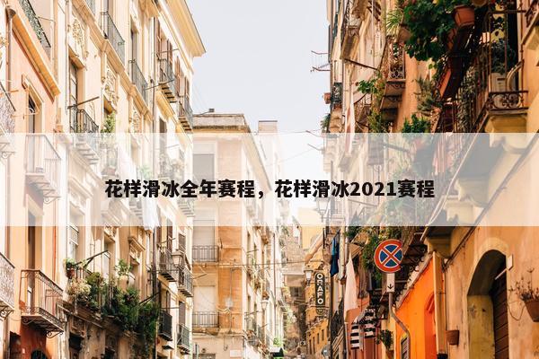 花样滑冰全年赛程，花样滑冰2021赛程