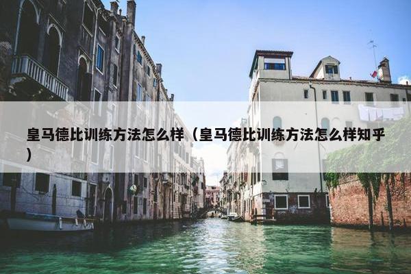 皇马德比训练方法怎么样（皇马德比训练方法怎么样知乎）