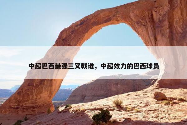 中超巴西最强三叉戟谁，中超效力的巴西球员