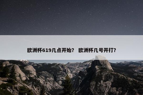 欧洲杯619几点开始？ 欧洲杯几号开打？