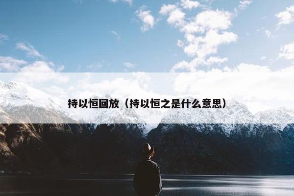 持以恒回放（持以恒之是什么意思）