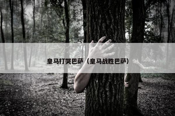 皇马打哭巴萨（皇马战胜巴萨）