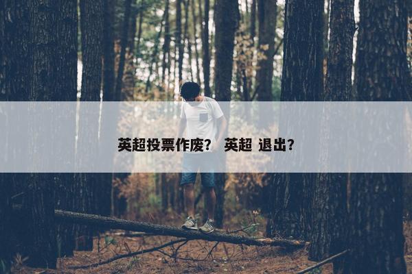 英超投票作废？ 英超 退出？