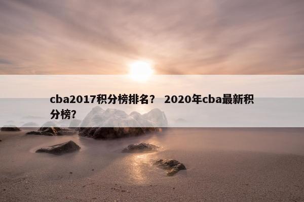 cba2017积分榜排名？ 2020年cba最新积分榜？