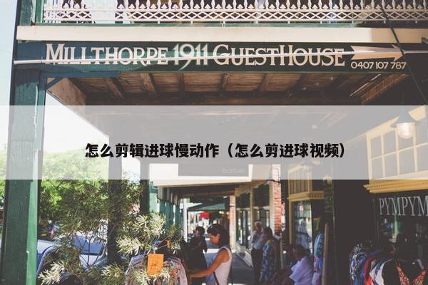 怎么剪辑进球慢动作（怎么剪进球视频）
