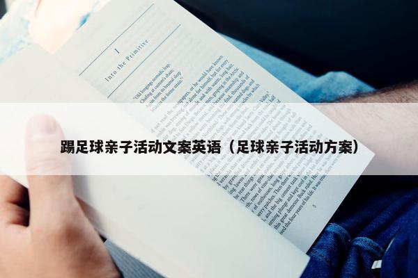 踢足球亲子活动文案英语（足球亲子活动方案）
