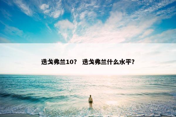 迭戈弗兰10？ 迭戈弗兰什么水平？