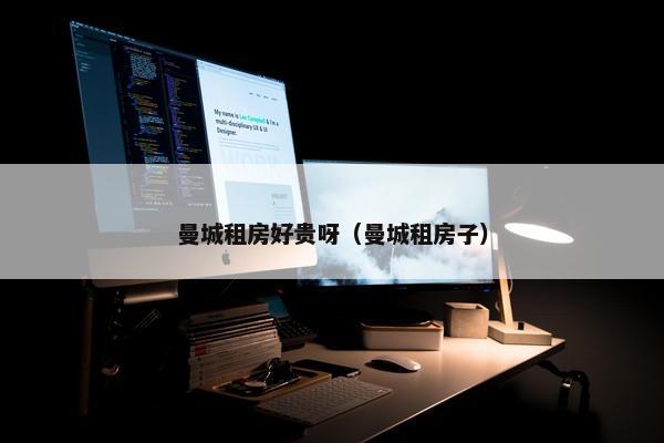 曼城租房好贵呀（曼城租房子）