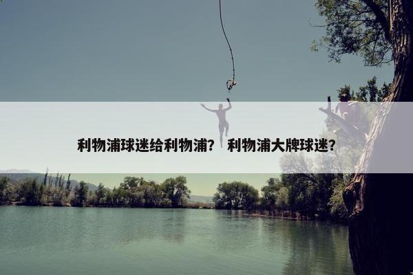 利物浦球迷给利物浦？ 利物浦大牌球迷？