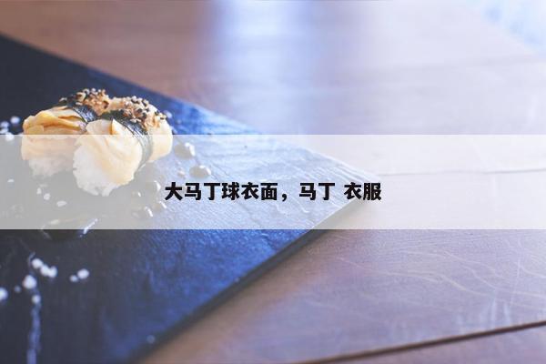 大马丁球衣面，马丁 衣服