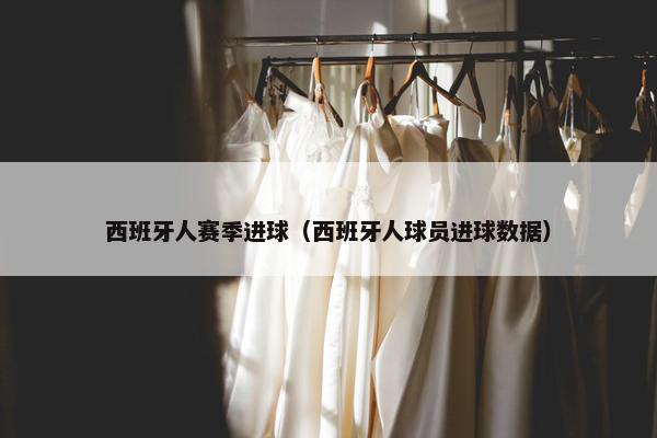 西班牙人赛季进球（西班牙人球员进球数据）