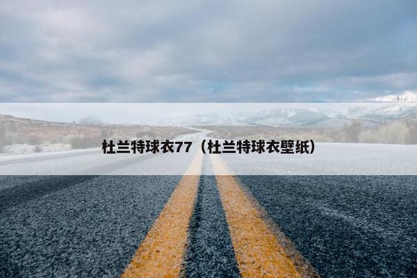 杜兰特球衣77（杜兰特球衣壁纸）