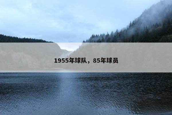 1955年球队，85年球员
