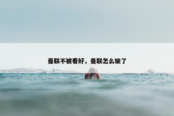 曼联不被看好，曼联怎么输了