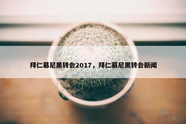 拜仁慕尼黑转会2017，拜仁慕尼黑转会新闻
