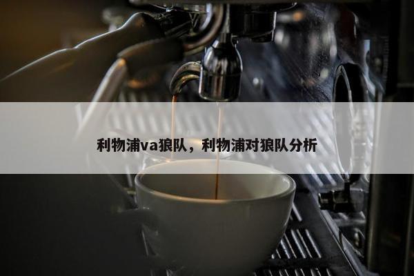 利物浦va狼队，利物浦对狼队分析