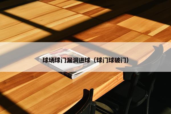 球场球门漏洞进球（球门球破门）