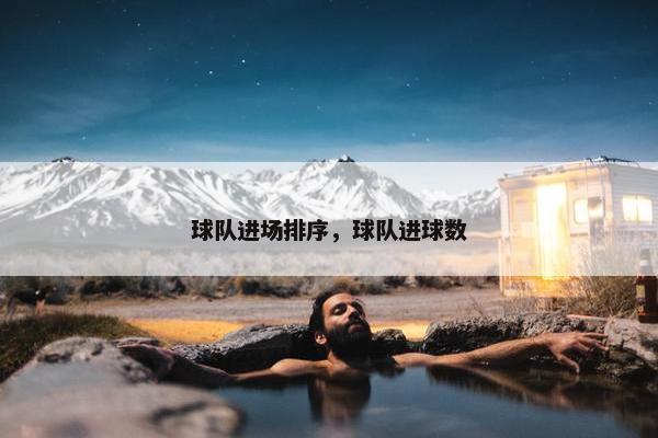 球队进场排序，球队进球数